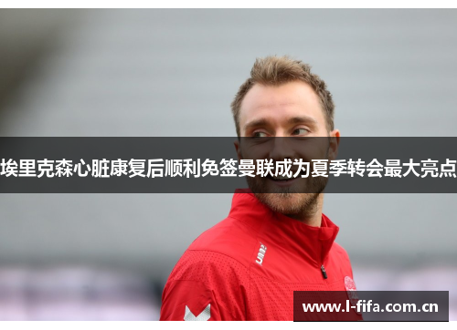 埃里克森心脏康复后顺利免签曼联成为夏季转会最大亮点